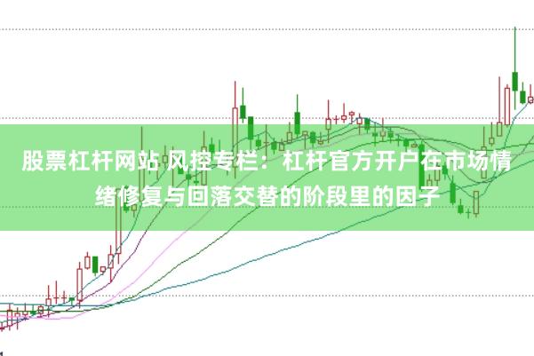 股票杠杆网站 风控专栏：杠杆官方开户在市场情绪修复与回落交替的阶段里的因子