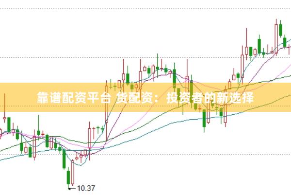 靠谱配资平台 货配资：投资者的新选择