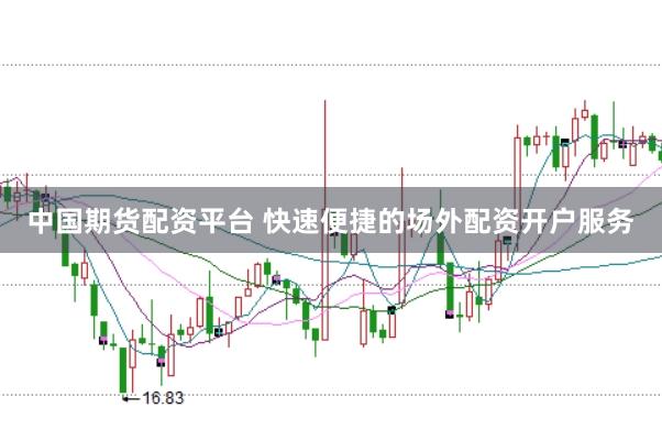 中国期货配资平台 快速便捷的场外配资开户服务
